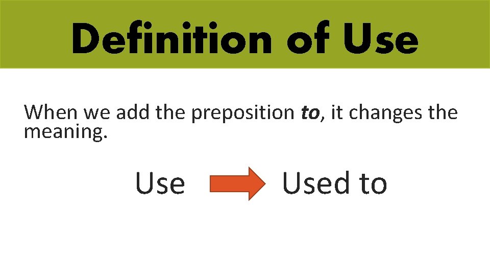 Definition of Use When we add the preposition to, it changes the meaning. Use