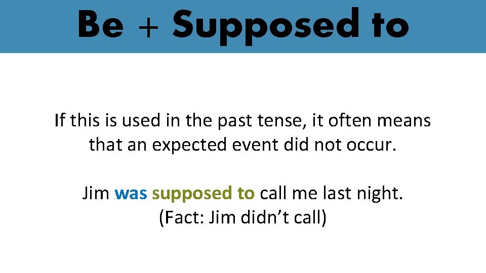 Be + Supposed to If this is used in the past tense, it often Be + Supposed to If this is used in the past tense, it often
