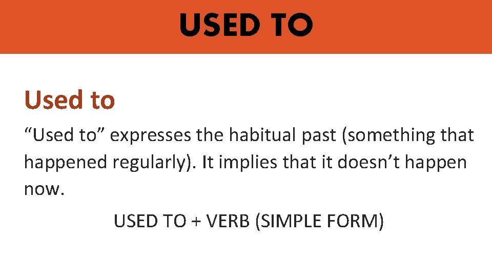 USED TO Used to “Used to” expresses the habitual past (something that happened regularly).