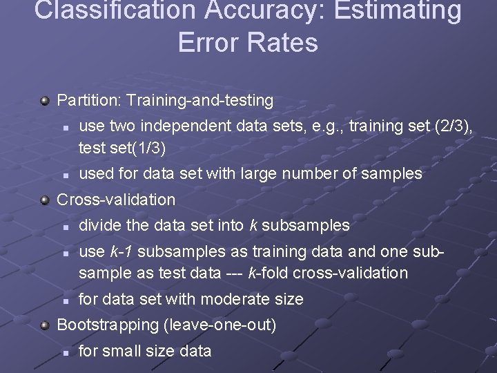 Classification Accuracy: Estimating Error Rates Partition: Training-and-testing n n use two independent data sets,