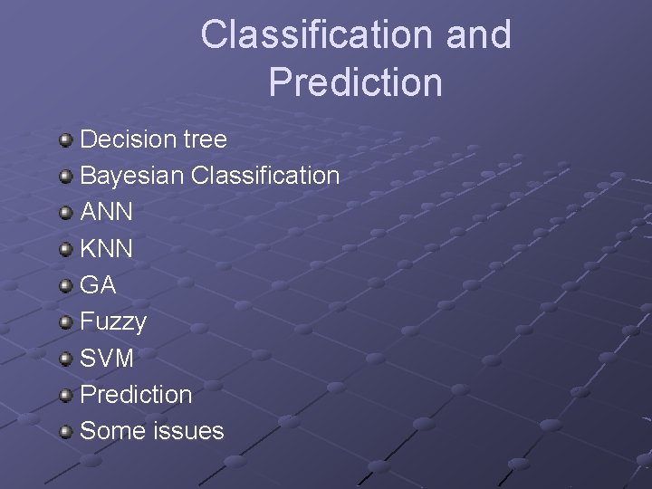 Classification and Prediction Decision tree Bayesian Classification ANN KNN GA Fuzzy SVM Prediction Some