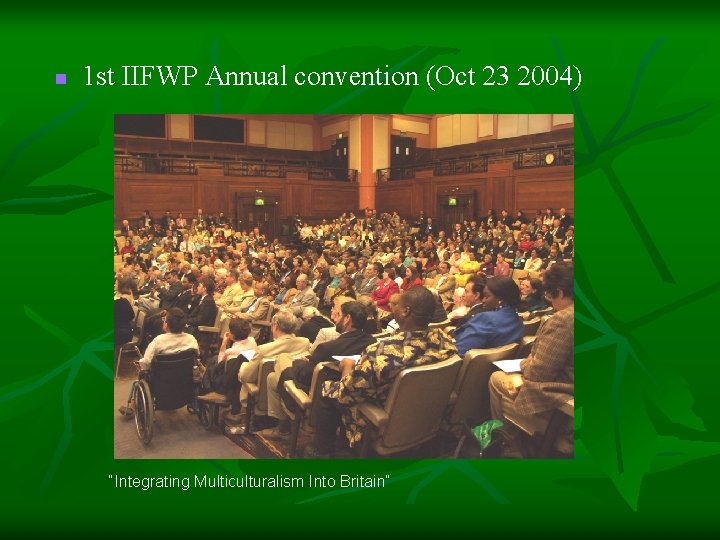 n 1 st IIFWP Annual convention (Oct 23 2004) “Integrating Multiculturalism Into Britain” 