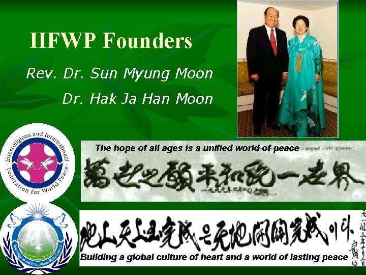 IIFWP Founders Rev. Dr. Sun Myung Moon Dr. Hak Ja Han Moon The hope