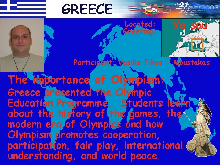 GREECE Located: Greeting: Ya sou Participant: Vasilis Tikos - Moustakas The importance of Olympism:
