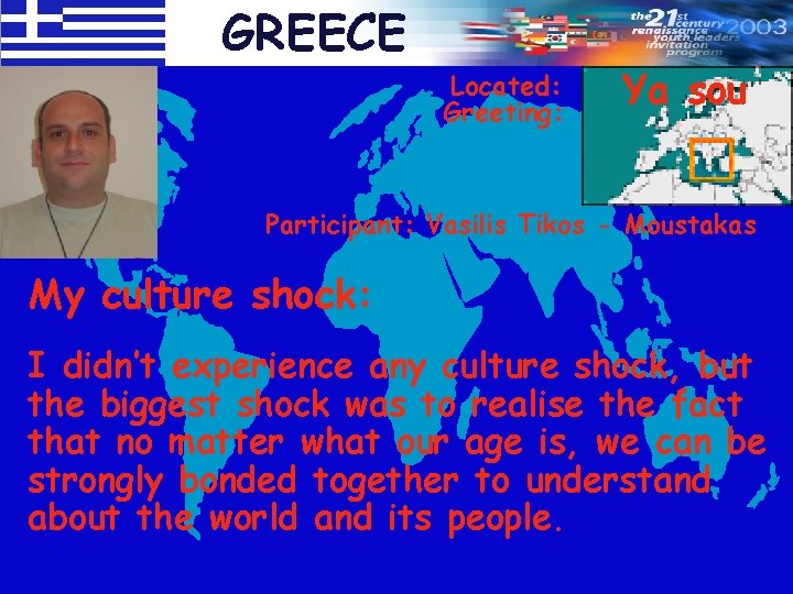 GREECE Located: Greeting: Ya sou Participant: Vasilis Tikos - Moustakas My culture shock: I