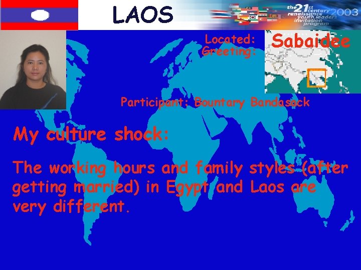 LAOS Located: Greeting: Sabaidee Participant: Bountary Bandasack My culture shock: The working hours and