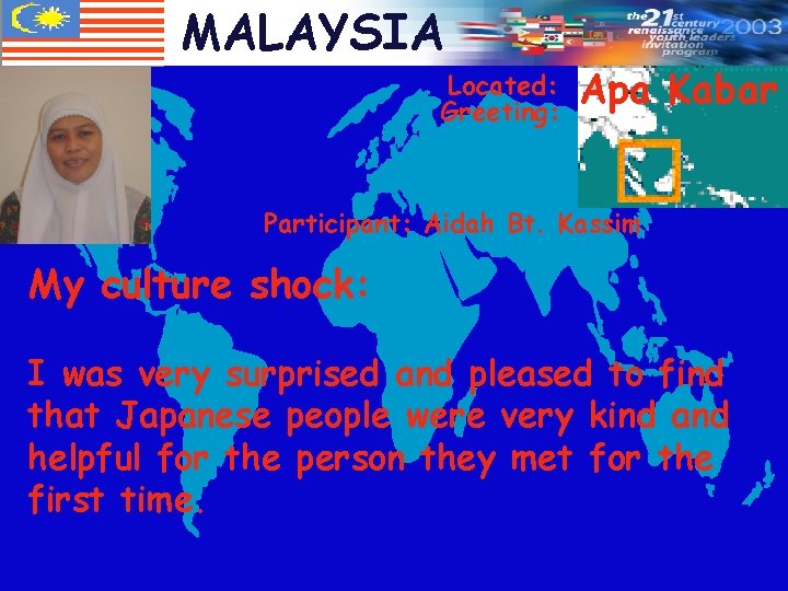 MALAYSIA Located: Greeting: Apa Kabar Participant: Aidah Bt. Kassim My culture shock: I was