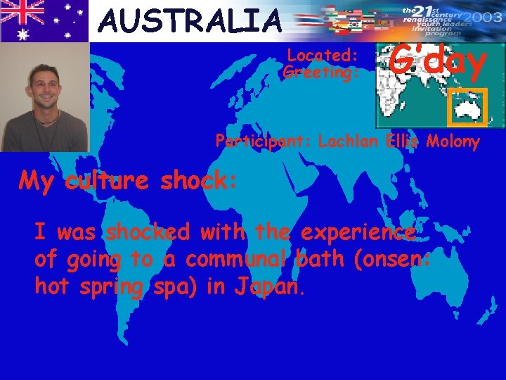 AUSTRALIA Located: Greeting: G’day Participant: Lachlan Ellis Molony My culture shock: I was shocked