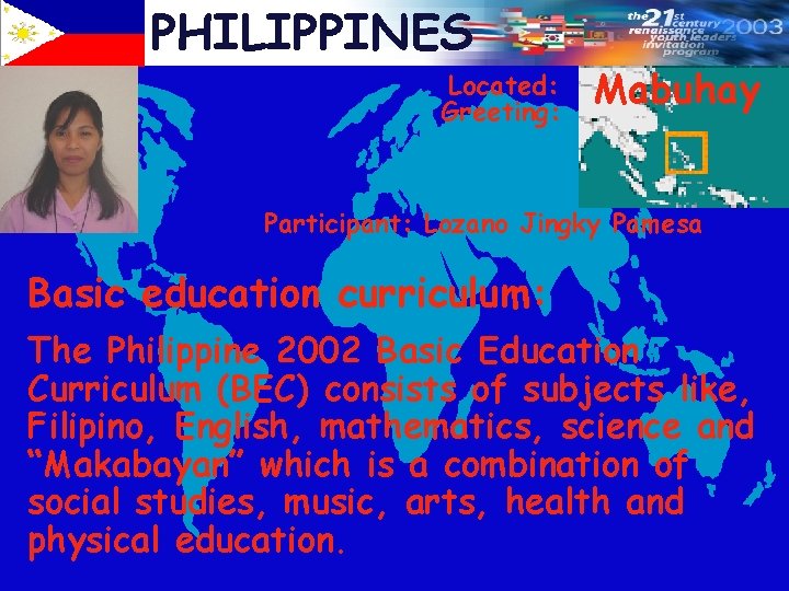 PHILIPPINES Located: Greeting: Mabuhay Participant: Lozano Jingky Pamesa Basic education curriculum: The Philippine 2002