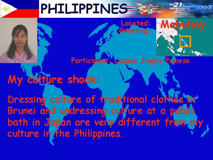 PHILIPPINES Located: Greeting: Mabuhay Participant: Lozano Jingky Pamesa My culture shock: Dressing culture of