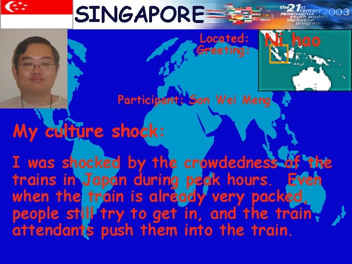 SINGAPORE Located: Greeting: Ni hao Participant: Son Wei Meng My culture shock: I was