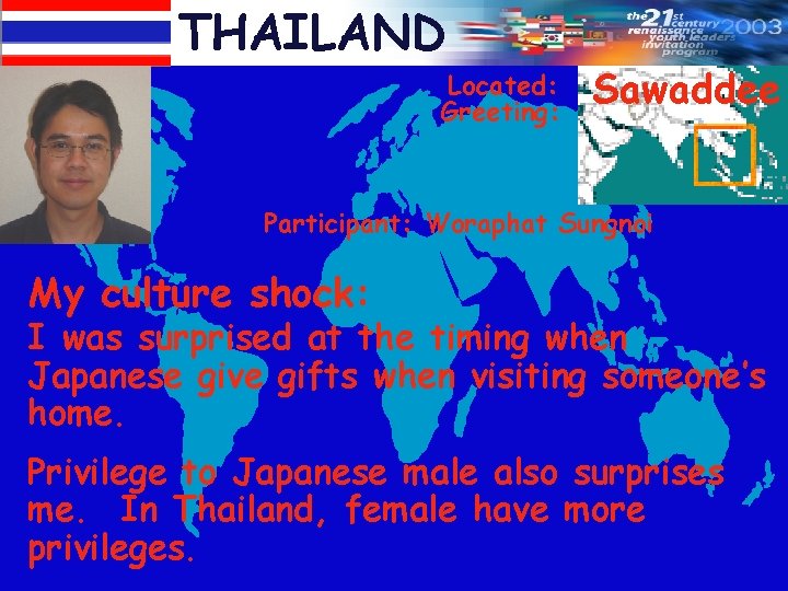THAILAND Located: Greeting: Sawaddee Participant: Woraphat Sungnoi My culture shock: I was surprised at