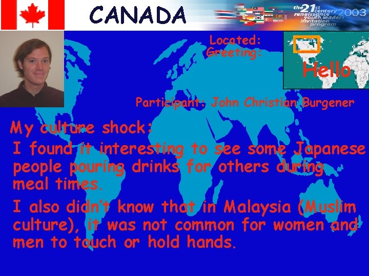 CANADA Located: Greeting: Hello Participant: John Christian Burgener My culture shock: I found it
