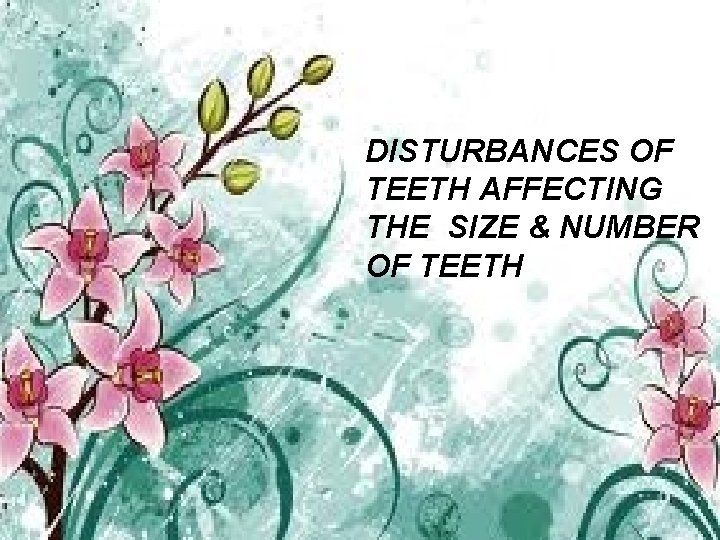 DEVELOPMENTAL DISTURBANCES OF TEETH AFFECTING THE SIZE & NUMBER OF TEETH 