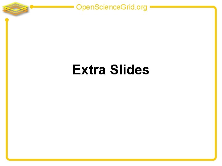 Open. Science. Grid. org Extra Slides 