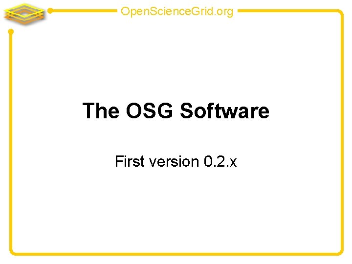 Open. Science. Grid. org The OSG Software First version 0. 2. x 