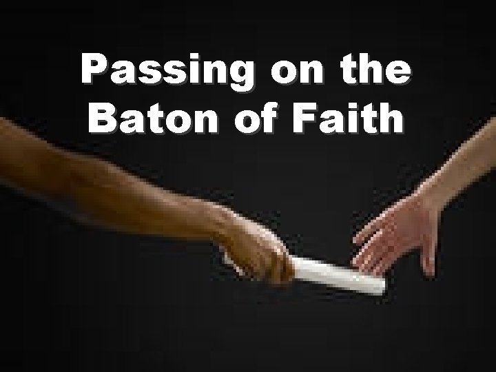 Passing on the Baton of Faith 
