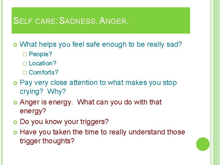 SELF CARE: SADNESS. ANGER. What helps you feel safe enough to be really sad?