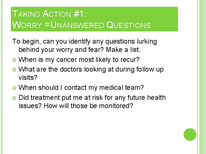TAKING ACTION #1: WORRY = UNANSWERED QUESTIONS To begin, can you identify any questions