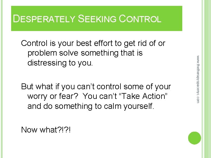 DESPERATELY SEEKING CONTROL But what if you can’t control some of your worry or