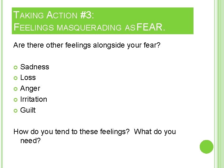 TAKING ACTION #3: FEELINGS MASQUERADING AS FEAR. Are there other feelings alongside your fear?