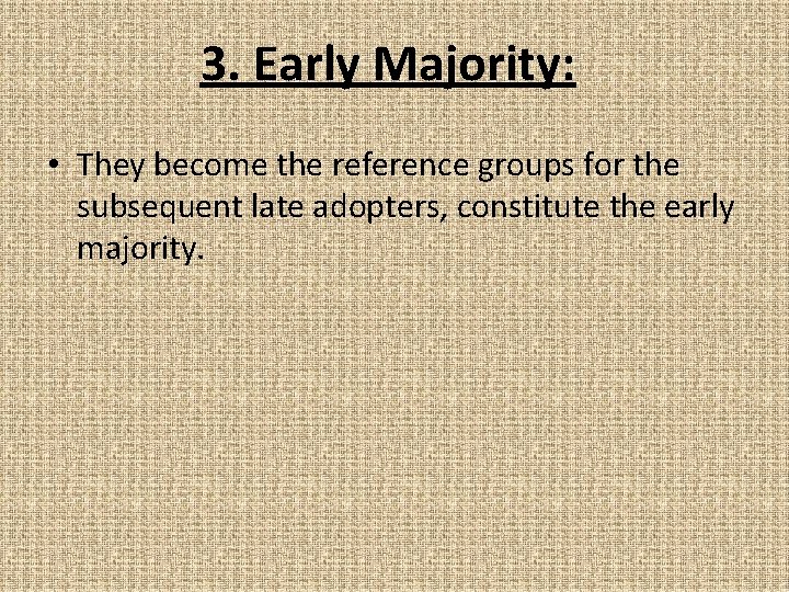 3. Early Majority: • They become the reference groups for the subsequent late adopters,