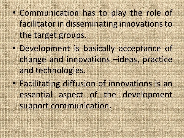  • Communication has to play the role of facilitator in disseminating innovations to