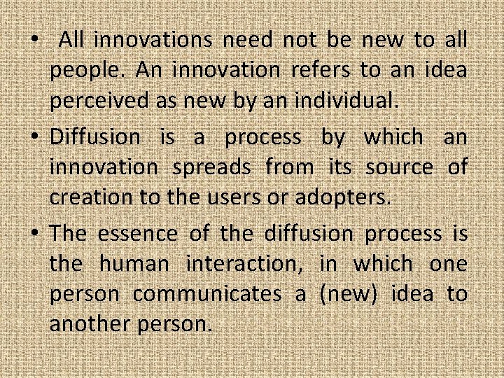  • All innovations need not be new to all people. An innovation refers