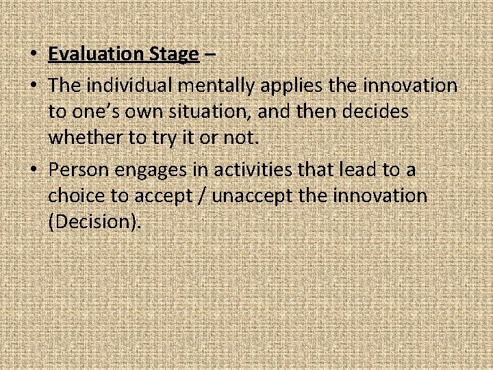  • Evaluation Stage – • The individual mentally applies the innovation to one’s