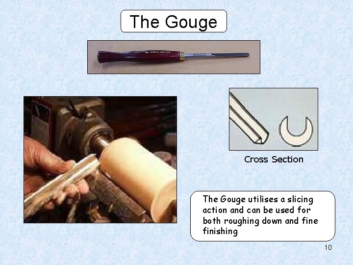 The Gouge Cross Section The Gouge utilises a slicing action and can be used