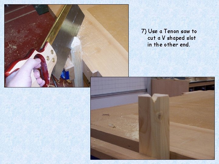 7) Use a Tenon saw to cut a V shaped slot in the other