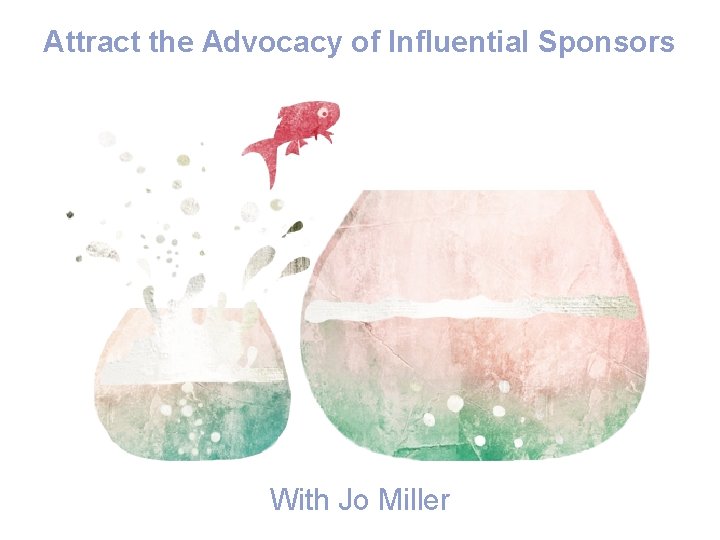 Attract the Advocacy of Influential Sponsors With Jo Miller 