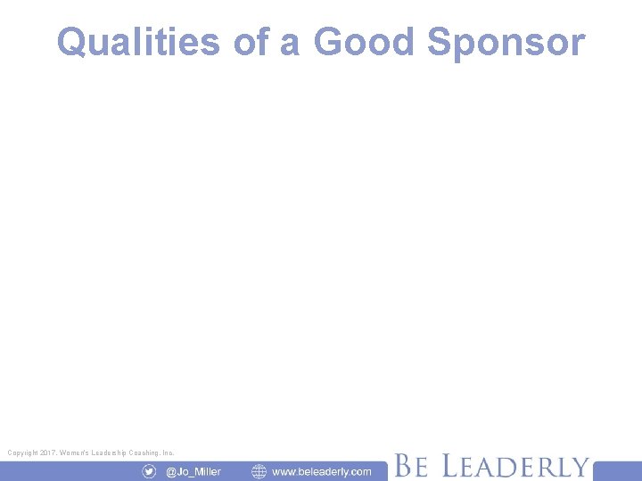 Qualities of a Good Sponsor Copyright 2017, Women’s Leadership Coaching, Inc. 