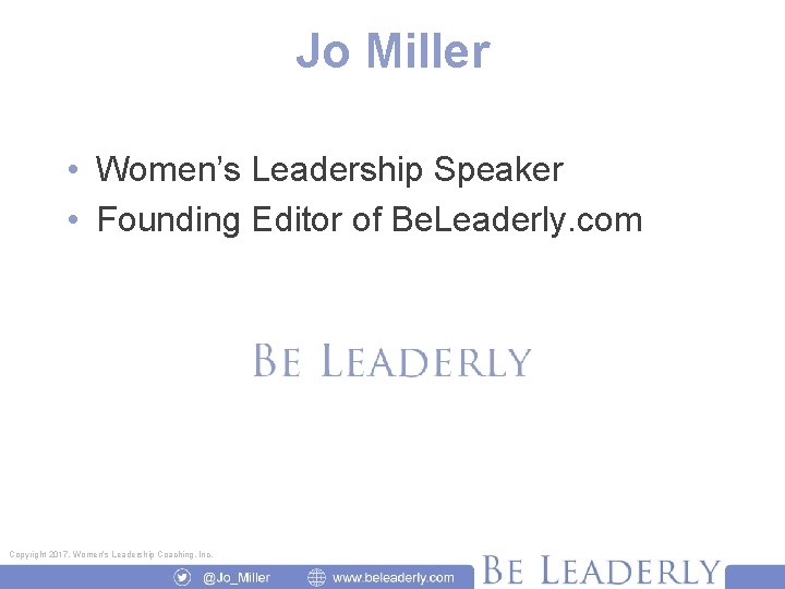 Jo Miller • Women’s Leadership Speaker • Founding Editor of Be. Leaderly. com Copyright