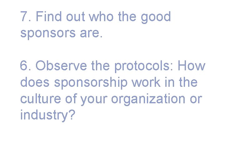 7. Find out who the good sponsors are. 6. Observe the protocols: How does