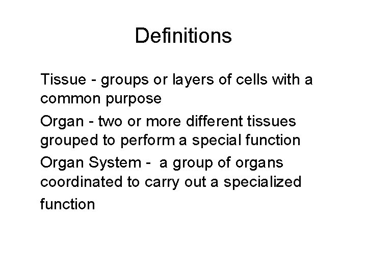 Definitions Tissue - groups or layers of cells with a common purpose Organ -