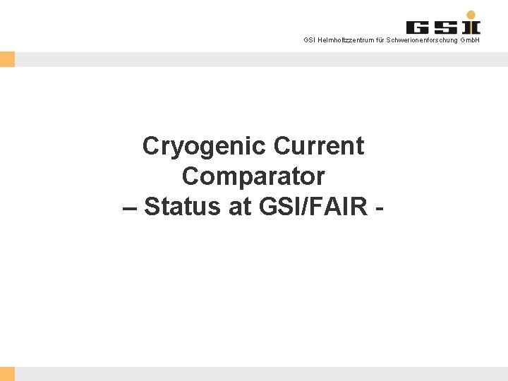 GSI Helmholtzzentrum für Schwerionenforschung Gmb. H Cryogenic Current Comparator – Status at GSI/FAIR -