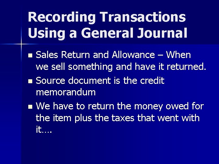 Recording Transactions Using a General Journal Sales Return and Allowance – When we sell Recording Transactions Using a General Journal Sales Return and Allowance – When we sell
