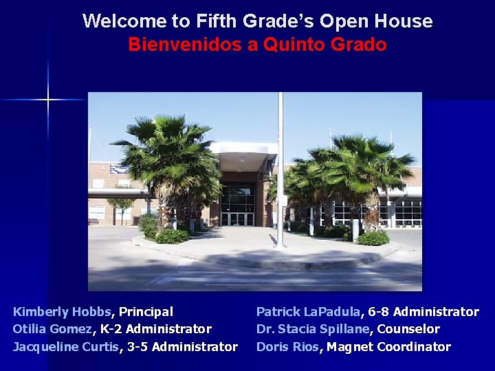 Welcome to Fifth Grade’s Open House Bienvenidos a Quinto Grado Kimberly Hobbs, Principal Otilia