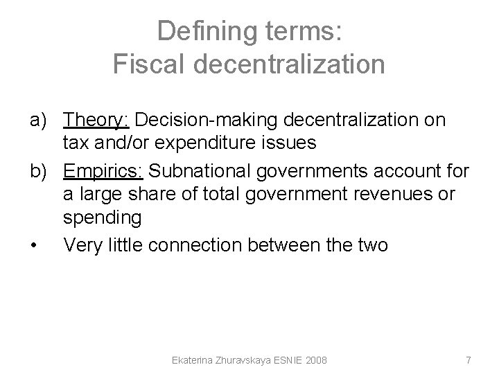 Defining terms: Fiscal decentralization a) Theory: Decision-making decentralization on tax and/or expenditure issues b) Defining terms: Fiscal decentralization a) Theory: Decision-making decentralization on tax and/or expenditure issues b)