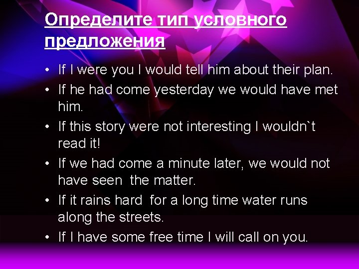 Определите тип условного предложения • If I were you I would tell him about