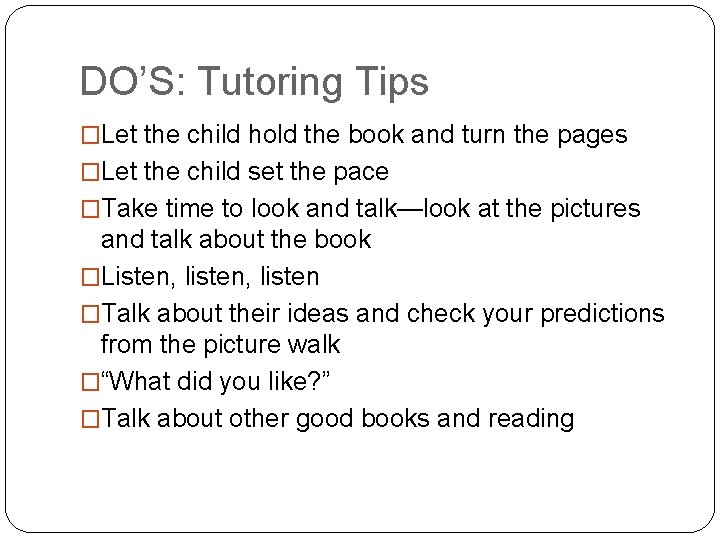 DO’S: Tutoring Tips �Let the child hold the book and turn the pages �Let