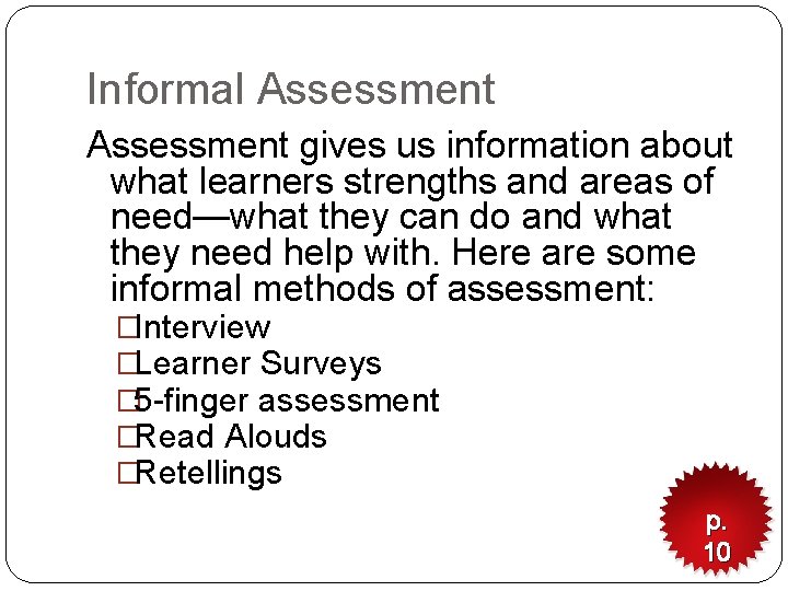 Informal Assessment gives us information about what learners strengths and areas of need—what they