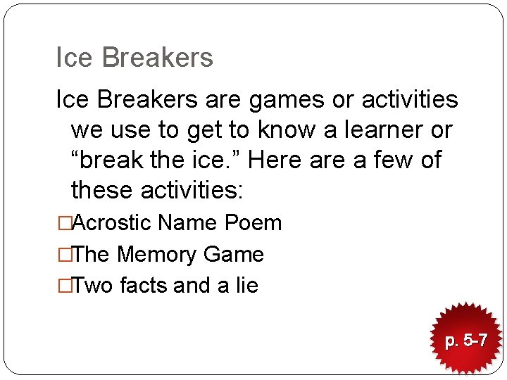 Ice Breakers are games or activities we use to get to know a learner