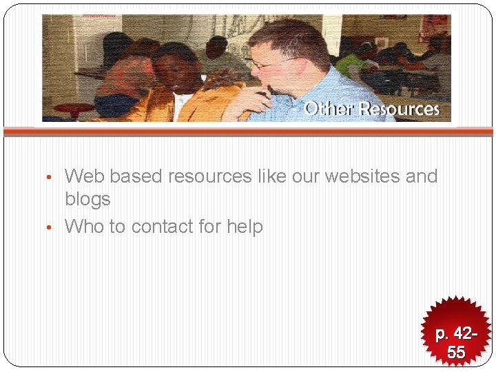  • Web based resources like our websites and blogs • Who to contact