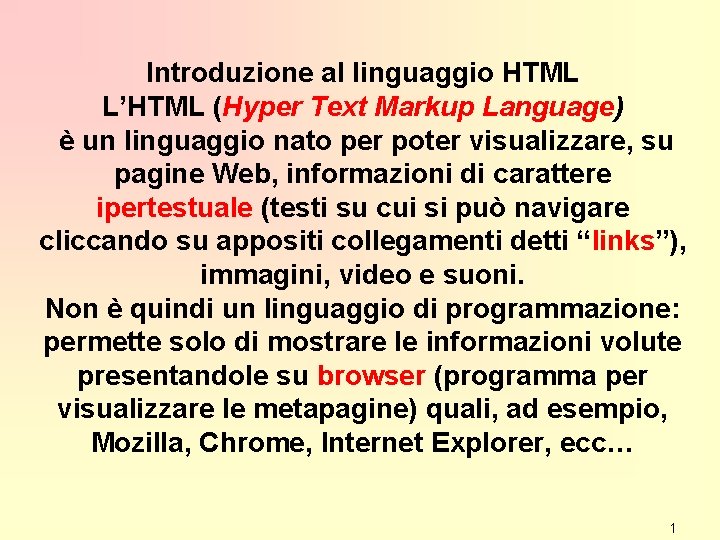 Introduzione al linguaggio HTML L’HTML (Hyper Text Markup Language) è un linguaggio nato per