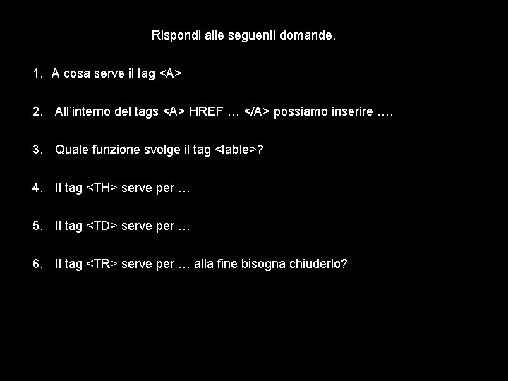 Rispondi alle seguenti domande. 1. A cosa serve il tag <A> 2. All’interno del