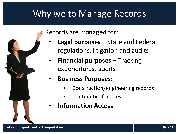 Why we to Manage Records are managed for: • Legal purposes – State and