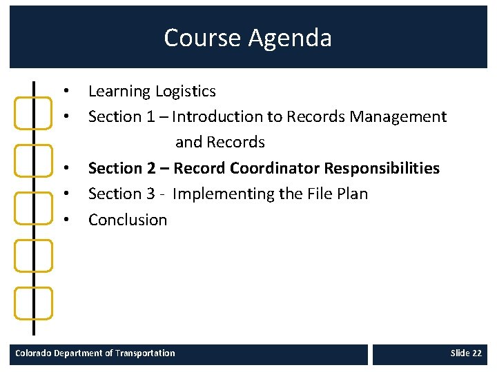 Course Agenda • • • Learning Logistics Section 1 – Introduction to Records Management