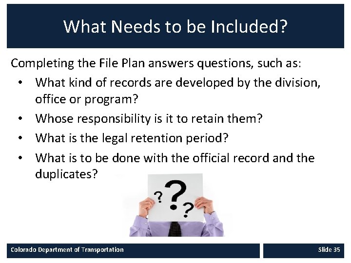 What Needs to be Included? Completing the File Plan answers questions, such as: •